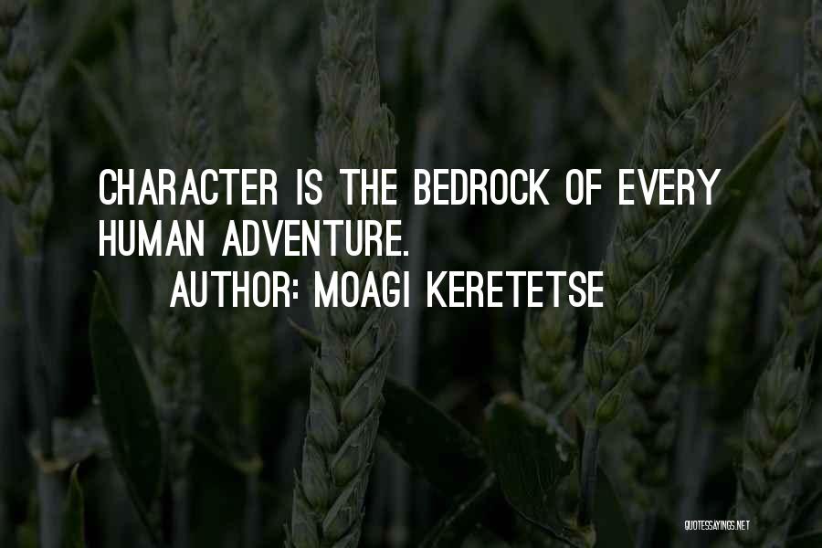 Moagi Keretetse Quotes: Character Is The Bedrock Of Every Human Adventure.