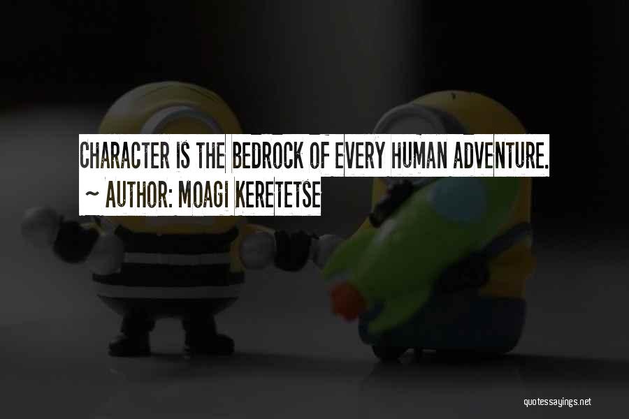 Moagi Keretetse Quotes: Character Is The Bedrock Of Every Human Adventure.