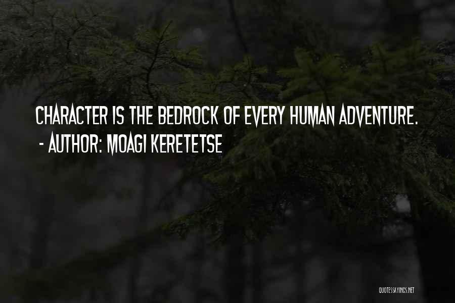 Moagi Keretetse Quotes: Character Is The Bedrock Of Every Human Adventure.