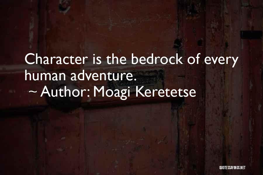 Moagi Keretetse Quotes: Character Is The Bedrock Of Every Human Adventure.