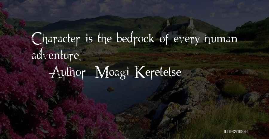 Moagi Keretetse Quotes: Character Is The Bedrock Of Every Human Adventure.