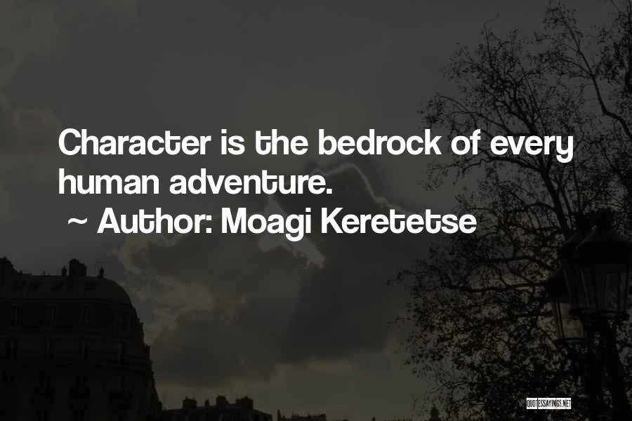 Moagi Keretetse Quotes: Character Is The Bedrock Of Every Human Adventure.