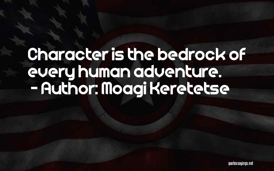 Moagi Keretetse Quotes: Character Is The Bedrock Of Every Human Adventure.