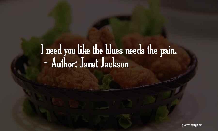 Janet Jackson Quotes: I Need You Like The Blues Needs The Pain.