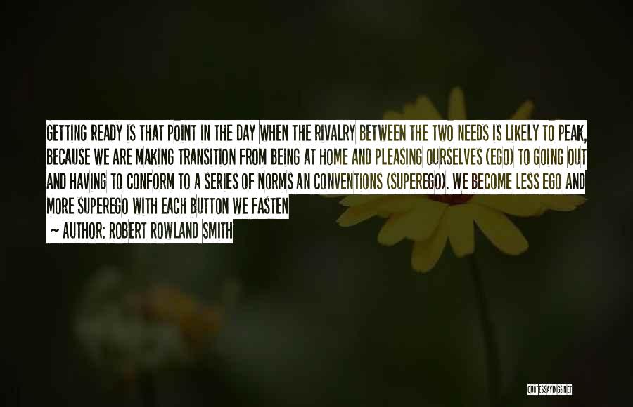 Robert Rowland Smith Quotes: Getting Ready Is That Point In The Day When The Rivalry Between The Two Needs Is Likely To Peak, Because