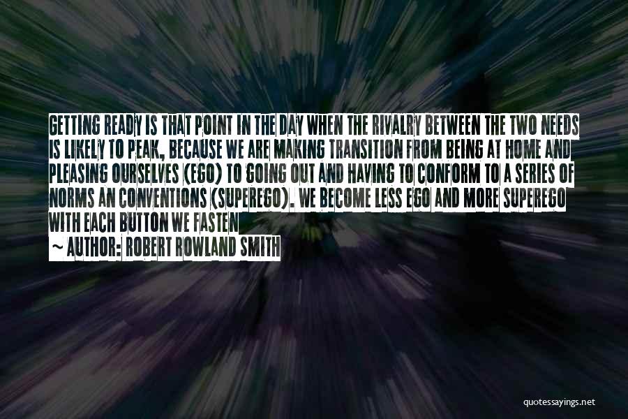 Robert Rowland Smith Quotes: Getting Ready Is That Point In The Day When The Rivalry Between The Two Needs Is Likely To Peak, Because