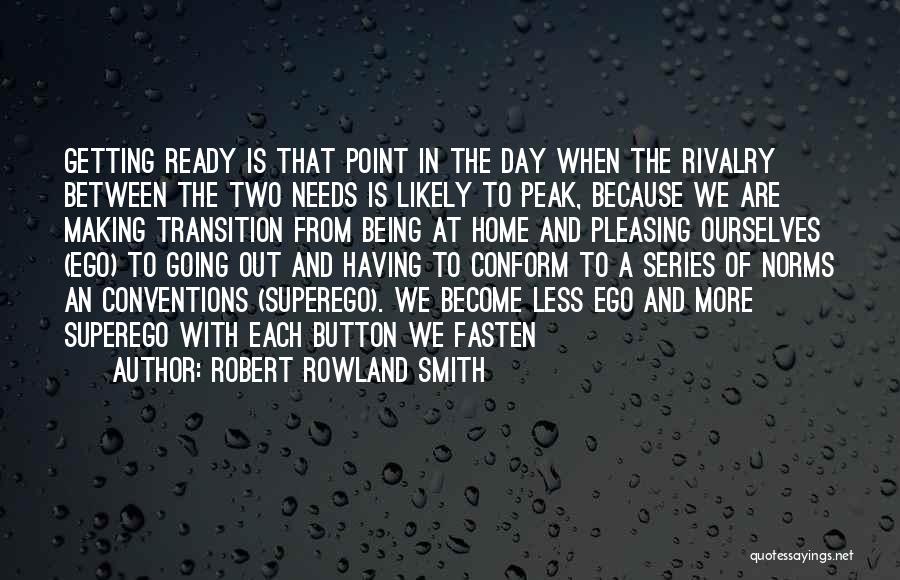 Robert Rowland Smith Quotes: Getting Ready Is That Point In The Day When The Rivalry Between The Two Needs Is Likely To Peak, Because