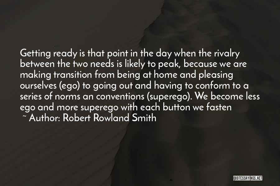 Robert Rowland Smith Quotes: Getting Ready Is That Point In The Day When The Rivalry Between The Two Needs Is Likely To Peak, Because