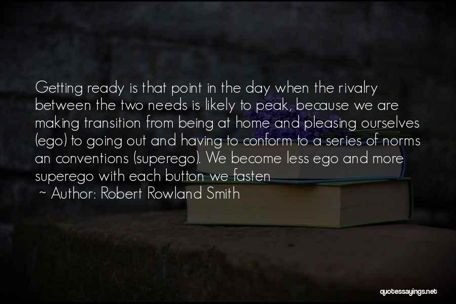 Robert Rowland Smith Quotes: Getting Ready Is That Point In The Day When The Rivalry Between The Two Needs Is Likely To Peak, Because