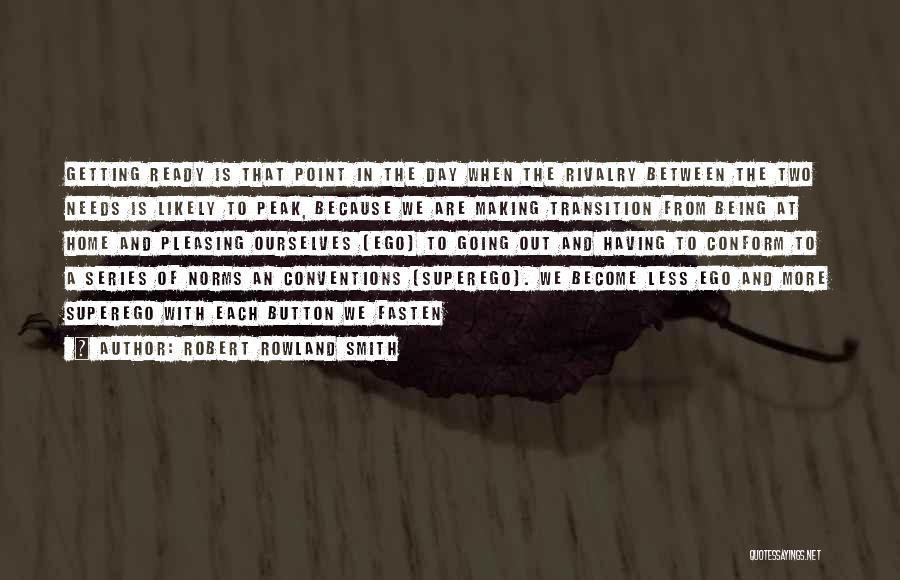 Robert Rowland Smith Quotes: Getting Ready Is That Point In The Day When The Rivalry Between The Two Needs Is Likely To Peak, Because