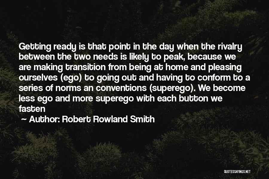 Robert Rowland Smith Quotes: Getting Ready Is That Point In The Day When The Rivalry Between The Two Needs Is Likely To Peak, Because