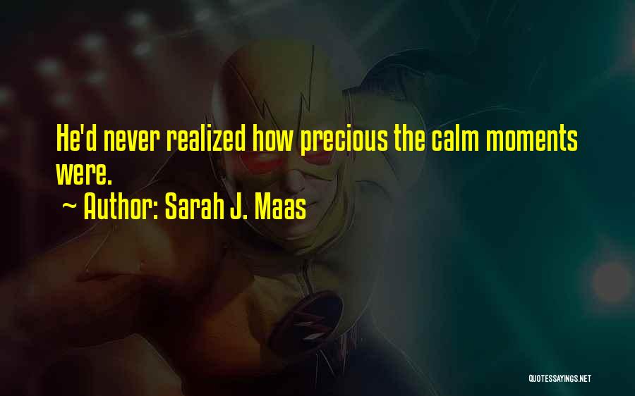 Sarah J. Maas Quotes: He'd Never Realized How Precious The Calm Moments Were.