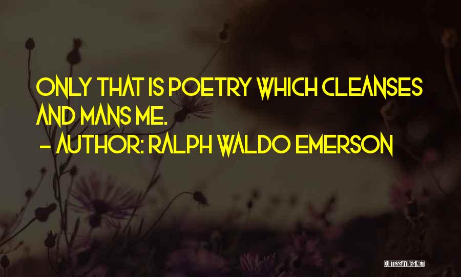 Ralph Waldo Emerson Quotes: Only That Is Poetry Which Cleanses And Mans Me.