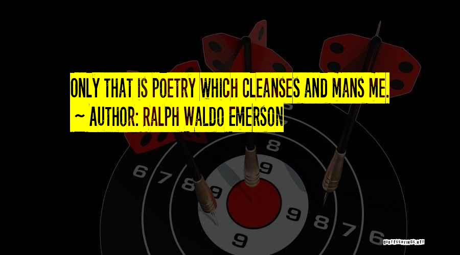 Ralph Waldo Emerson Quotes: Only That Is Poetry Which Cleanses And Mans Me.