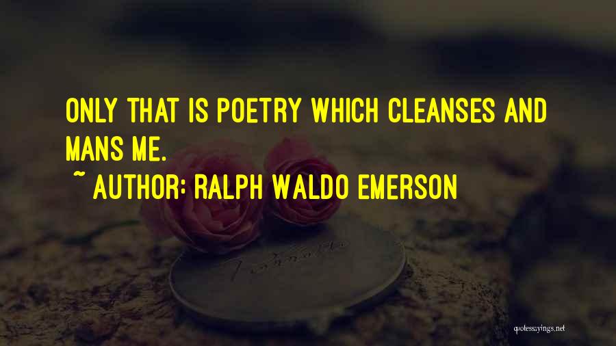 Ralph Waldo Emerson Quotes: Only That Is Poetry Which Cleanses And Mans Me.