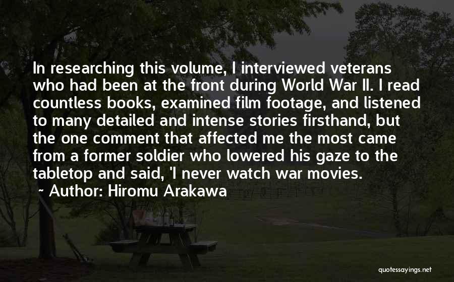 Hiromu Arakawa Quotes: In Researching This Volume, I Interviewed Veterans Who Had Been At The Front During World War Ii. I Read Countless