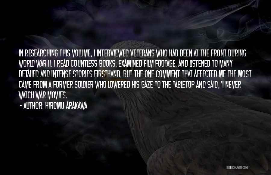 Hiromu Arakawa Quotes: In Researching This Volume, I Interviewed Veterans Who Had Been At The Front During World War Ii. I Read Countless