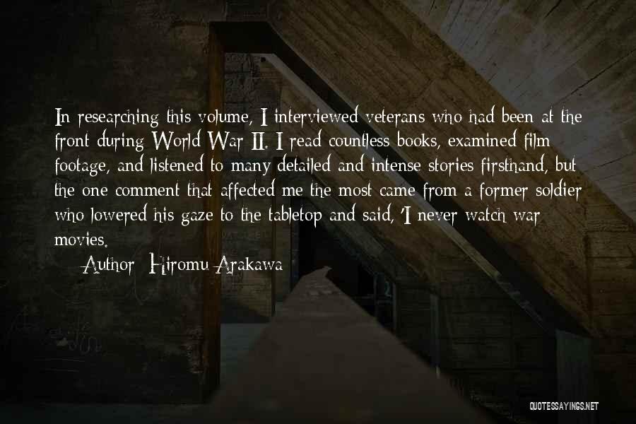 Hiromu Arakawa Quotes: In Researching This Volume, I Interviewed Veterans Who Had Been At The Front During World War Ii. I Read Countless