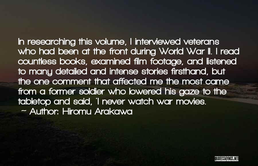 Hiromu Arakawa Quotes: In Researching This Volume, I Interviewed Veterans Who Had Been At The Front During World War Ii. I Read Countless