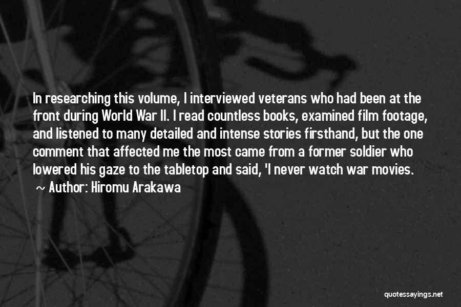 Hiromu Arakawa Quotes: In Researching This Volume, I Interviewed Veterans Who Had Been At The Front During World War Ii. I Read Countless