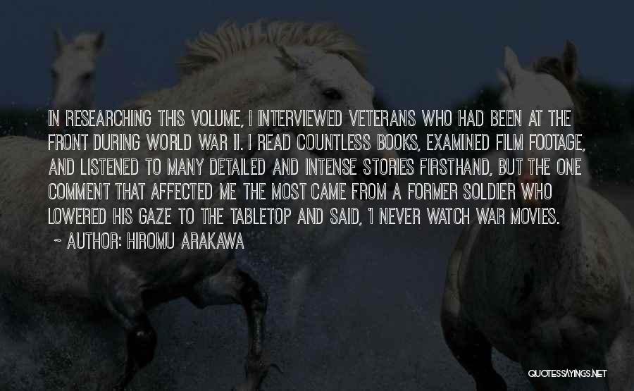 Hiromu Arakawa Quotes: In Researching This Volume, I Interviewed Veterans Who Had Been At The Front During World War Ii. I Read Countless