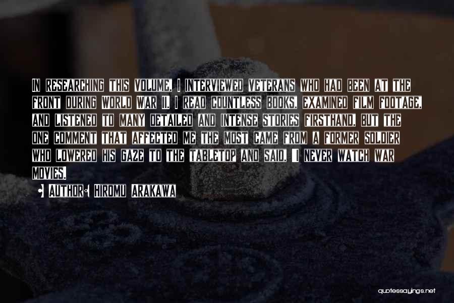 Hiromu Arakawa Quotes: In Researching This Volume, I Interviewed Veterans Who Had Been At The Front During World War Ii. I Read Countless