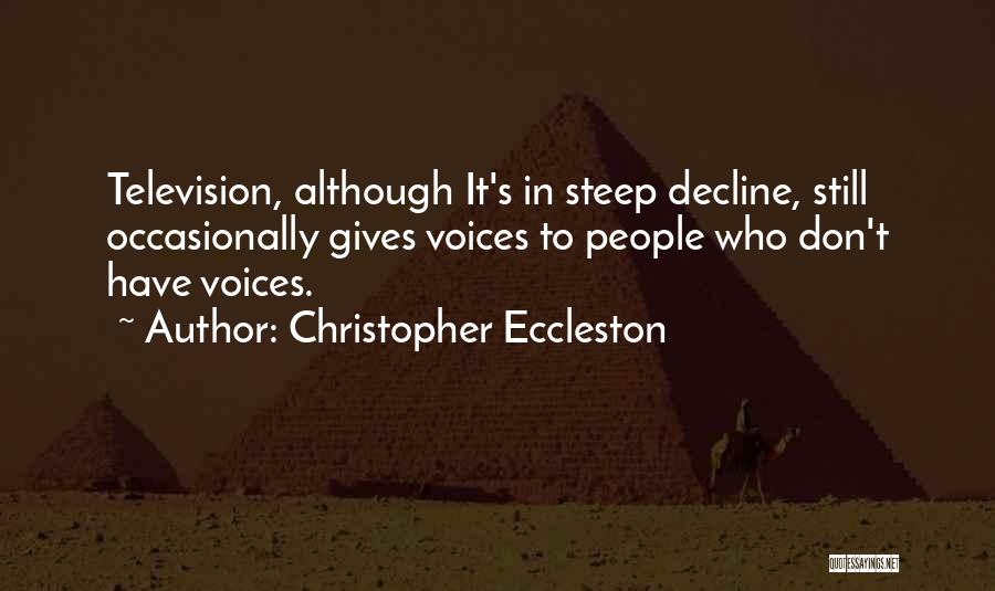 Christopher Eccleston Quotes: Television, Although It's In Steep Decline, Still Occasionally Gives Voices To People Who Don't Have Voices.