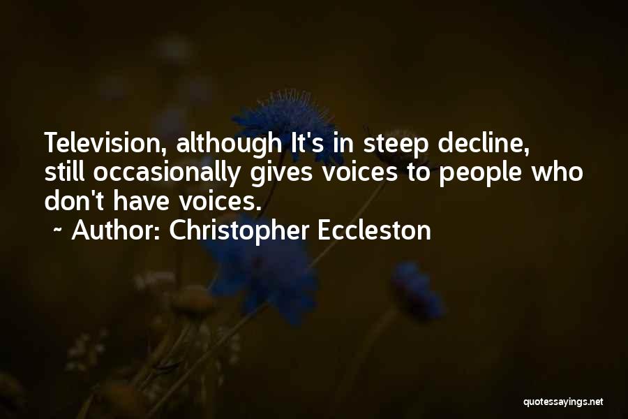 Christopher Eccleston Quotes: Television, Although It's In Steep Decline, Still Occasionally Gives Voices To People Who Don't Have Voices.