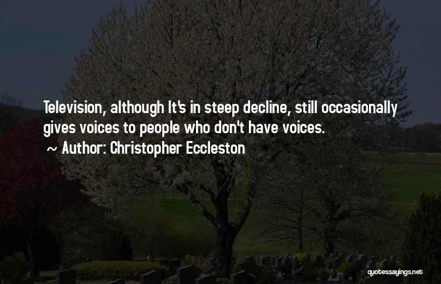 Christopher Eccleston Quotes: Television, Although It's In Steep Decline, Still Occasionally Gives Voices To People Who Don't Have Voices.