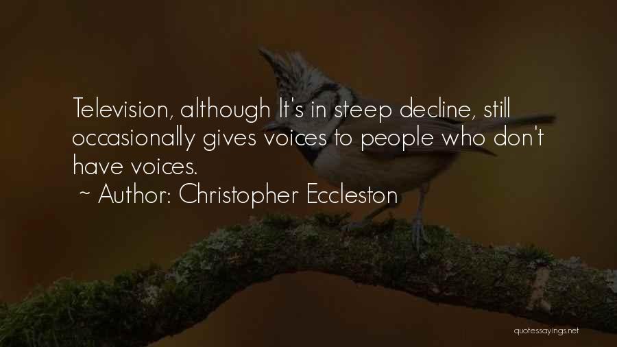 Christopher Eccleston Quotes: Television, Although It's In Steep Decline, Still Occasionally Gives Voices To People Who Don't Have Voices.