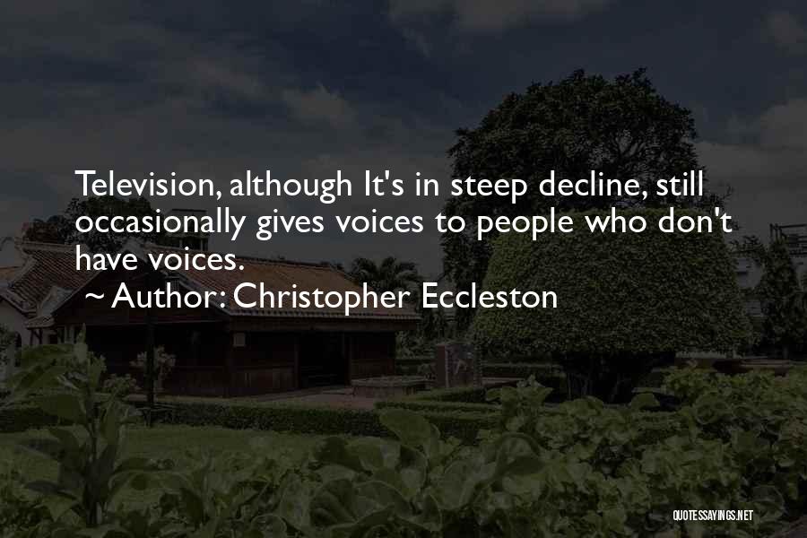 Christopher Eccleston Quotes: Television, Although It's In Steep Decline, Still Occasionally Gives Voices To People Who Don't Have Voices.