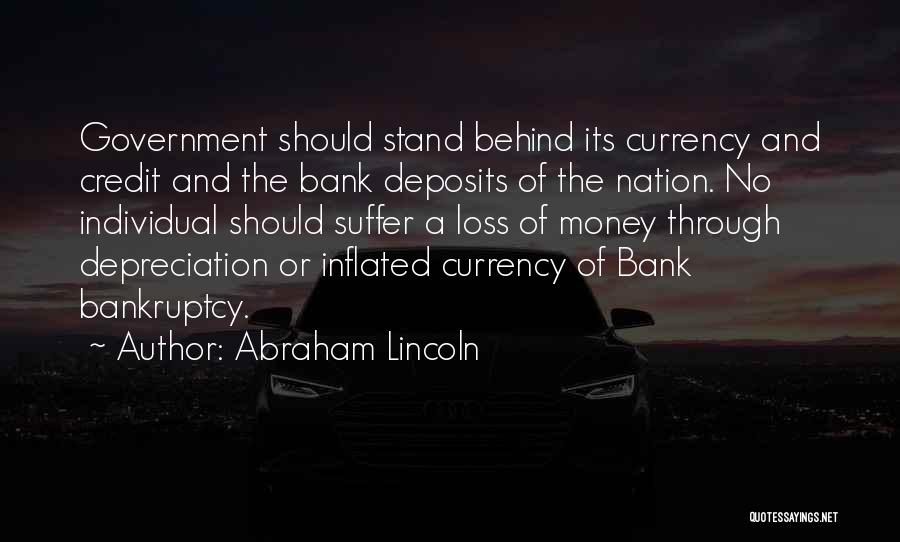 Abraham Lincoln Quotes: Government Should Stand Behind Its Currency And Credit And The Bank Deposits Of The Nation. No Individual Should Suffer A