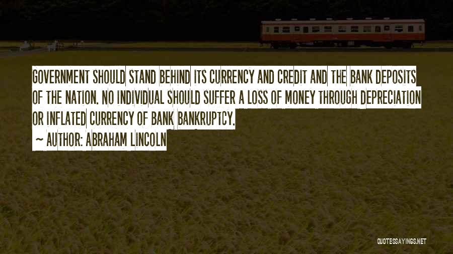 Abraham Lincoln Quotes: Government Should Stand Behind Its Currency And Credit And The Bank Deposits Of The Nation. No Individual Should Suffer A