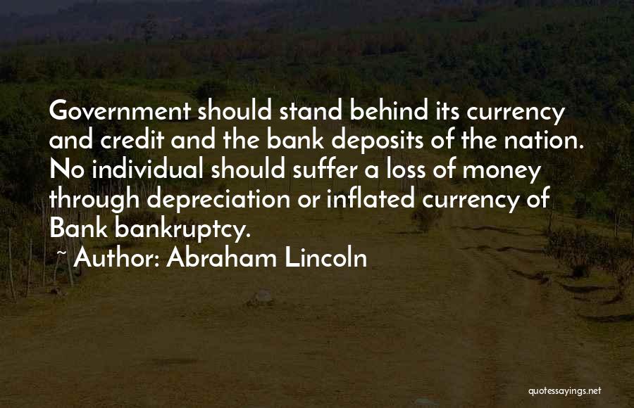 Abraham Lincoln Quotes: Government Should Stand Behind Its Currency And Credit And The Bank Deposits Of The Nation. No Individual Should Suffer A