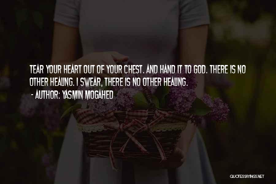 Yasmin Mogahed Quotes: Tear Your Heart Out Of Your Chest. And Hand It To God. There Is No Other Healing. I Swear, There