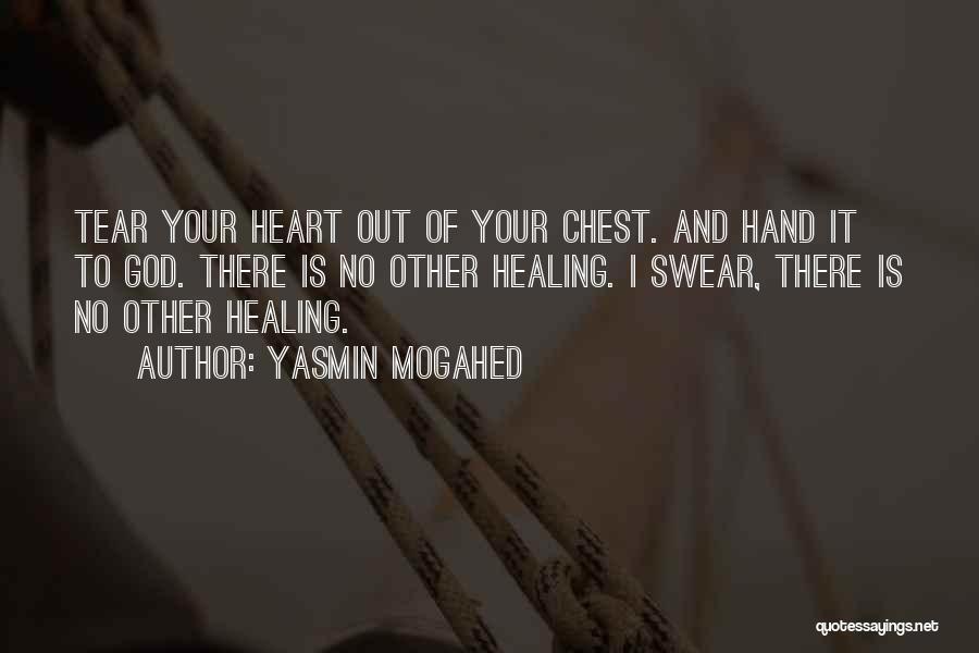 Yasmin Mogahed Quotes: Tear Your Heart Out Of Your Chest. And Hand It To God. There Is No Other Healing. I Swear, There