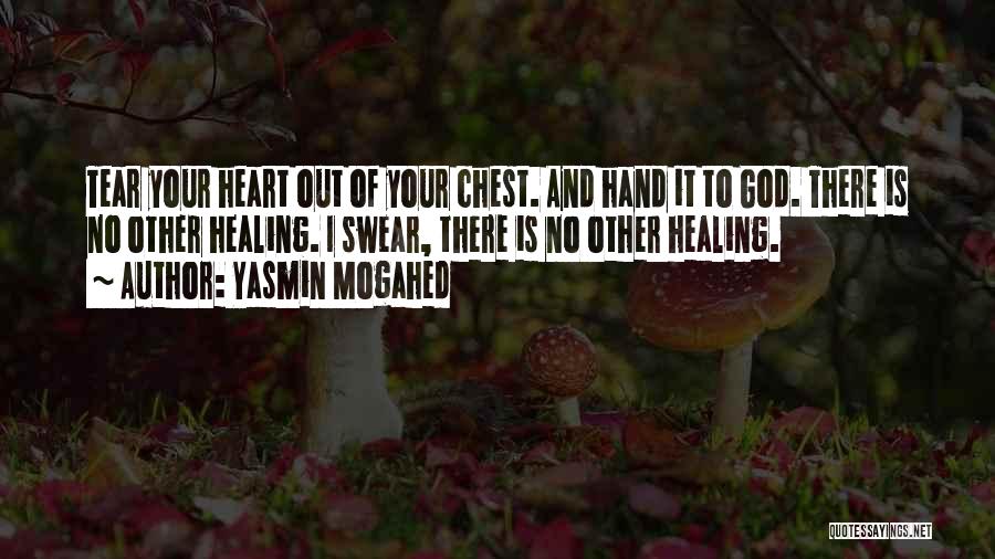 Yasmin Mogahed Quotes: Tear Your Heart Out Of Your Chest. And Hand It To God. There Is No Other Healing. I Swear, There