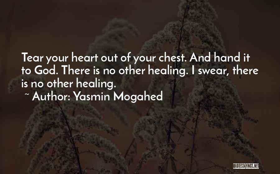 Yasmin Mogahed Quotes: Tear Your Heart Out Of Your Chest. And Hand It To God. There Is No Other Healing. I Swear, There