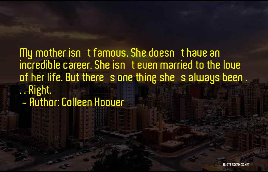 Colleen Hoover Quotes: My Mother Isn't Famous. She Doesn't Have An Incredible Career. She Isn't Even Married To The Love Of Her Life.