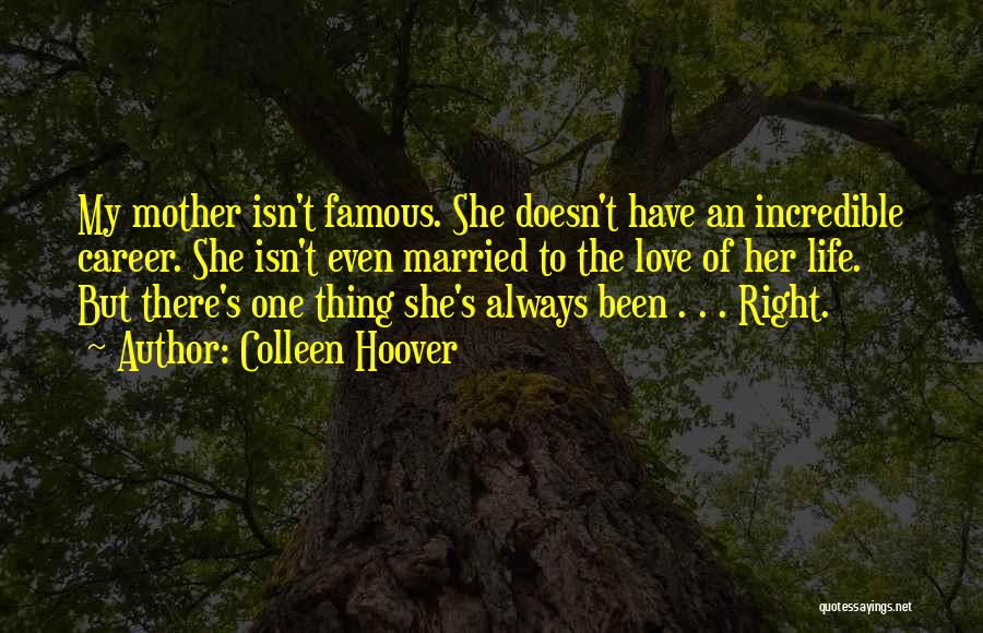 Colleen Hoover Quotes: My Mother Isn't Famous. She Doesn't Have An Incredible Career. She Isn't Even Married To The Love Of Her Life.