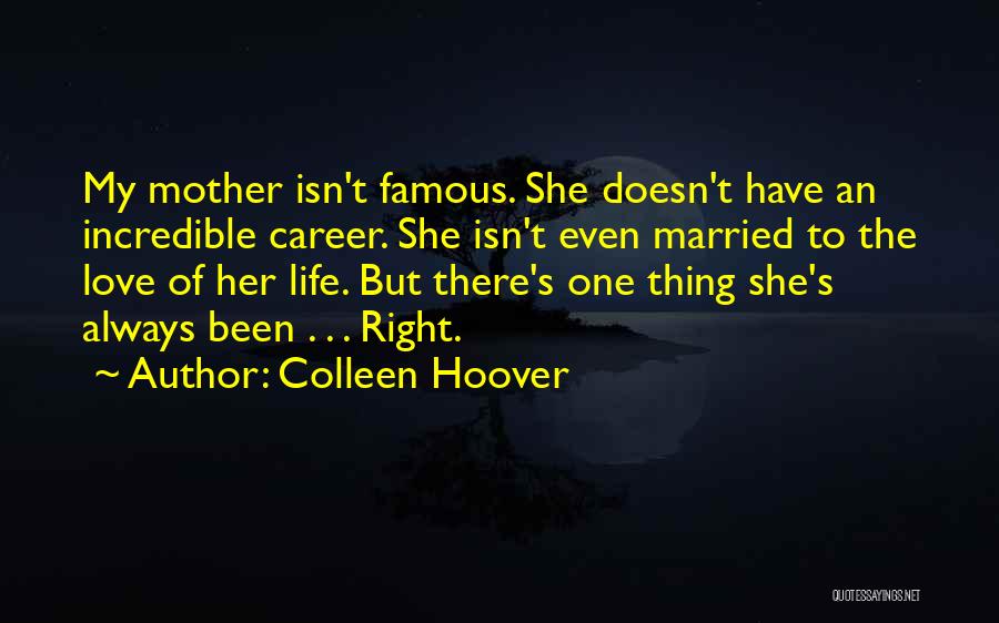 Colleen Hoover Quotes: My Mother Isn't Famous. She Doesn't Have An Incredible Career. She Isn't Even Married To The Love Of Her Life.