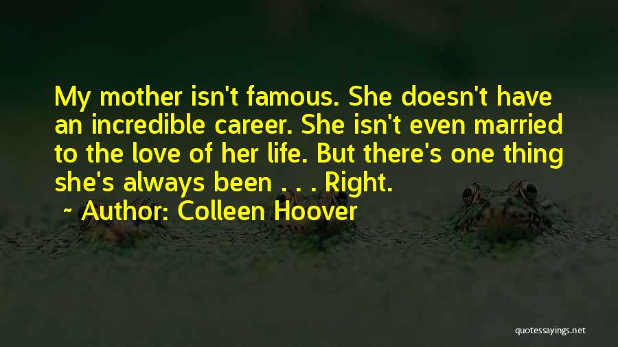 Colleen Hoover Quotes: My Mother Isn't Famous. She Doesn't Have An Incredible Career. She Isn't Even Married To The Love Of Her Life.