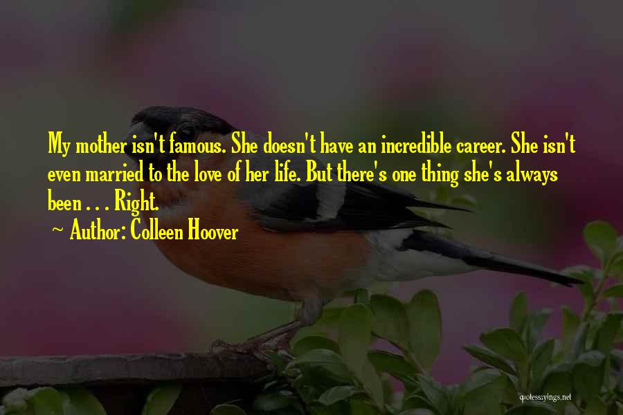 Colleen Hoover Quotes: My Mother Isn't Famous. She Doesn't Have An Incredible Career. She Isn't Even Married To The Love Of Her Life.