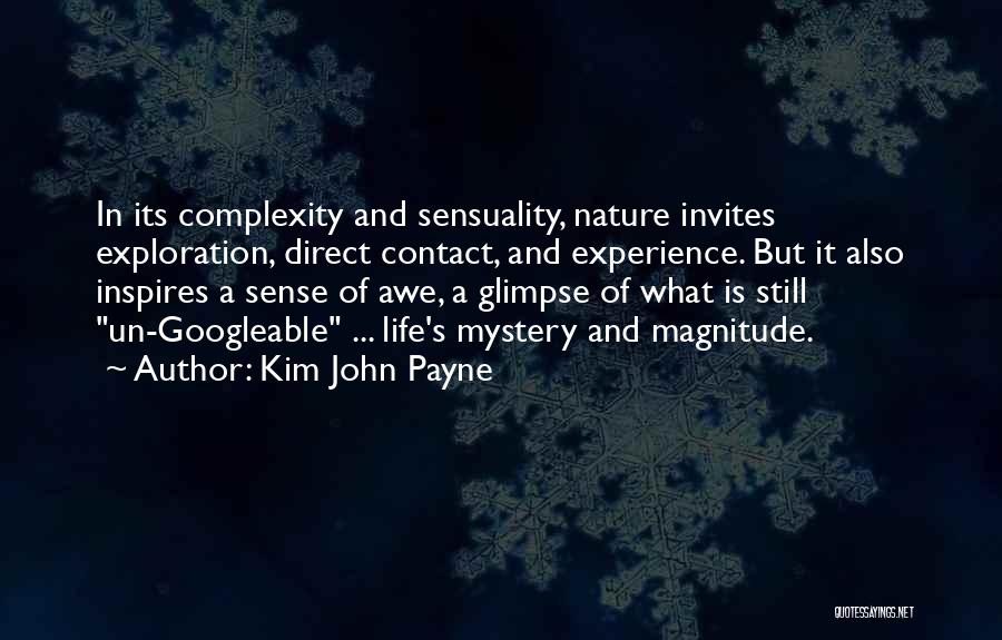 Kim John Payne Quotes: In Its Complexity And Sensuality, Nature Invites Exploration, Direct Contact, And Experience. But It Also Inspires A Sense Of Awe,