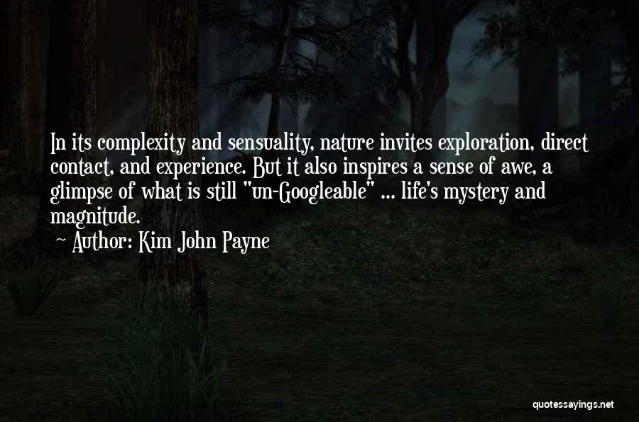 Kim John Payne Quotes: In Its Complexity And Sensuality, Nature Invites Exploration, Direct Contact, And Experience. But It Also Inspires A Sense Of Awe,