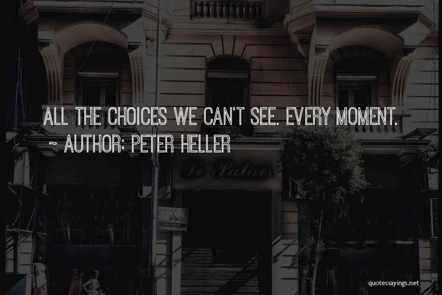 Peter Heller Quotes: All The Choices We Can't See. Every Moment.