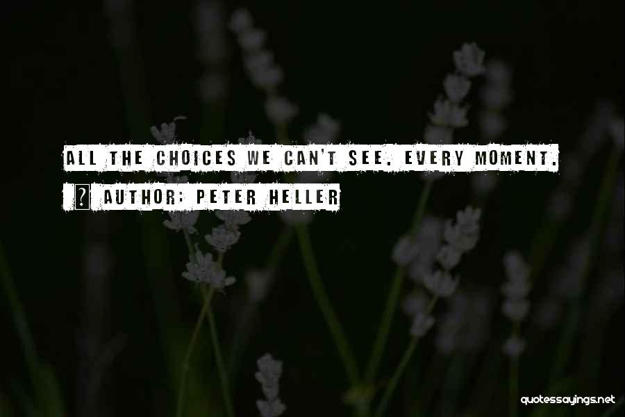 Peter Heller Quotes: All The Choices We Can't See. Every Moment.