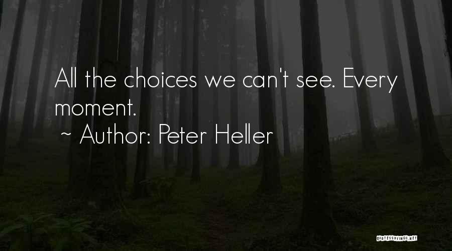 Peter Heller Quotes: All The Choices We Can't See. Every Moment.