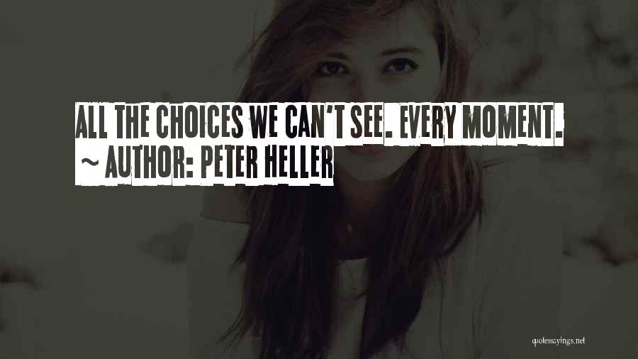 Peter Heller Quotes: All The Choices We Can't See. Every Moment.