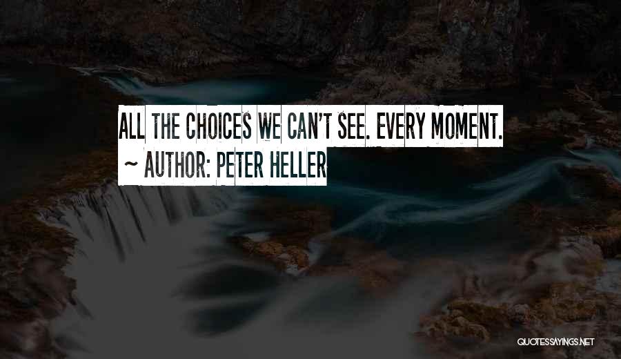 Peter Heller Quotes: All The Choices We Can't See. Every Moment.